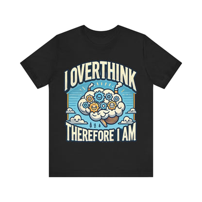 I Overthink Therefore I Am T-Shirt