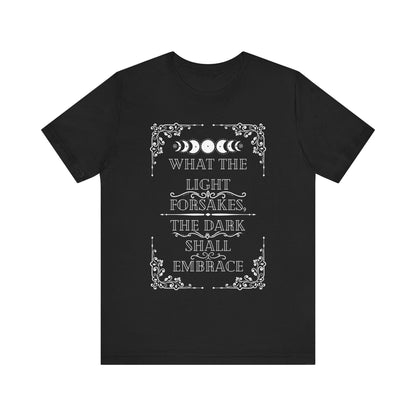 What The Light Forsakes, The Dark Shall Embrace T-Shirt