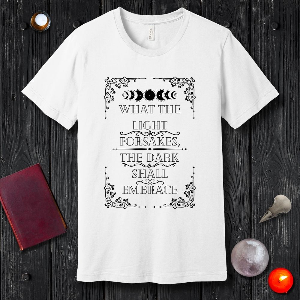 What The Light Forsakes, The Dark Shall Embrace T-Shirt