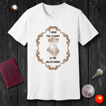 I Wear The Corset In The Relationship T-Shirt