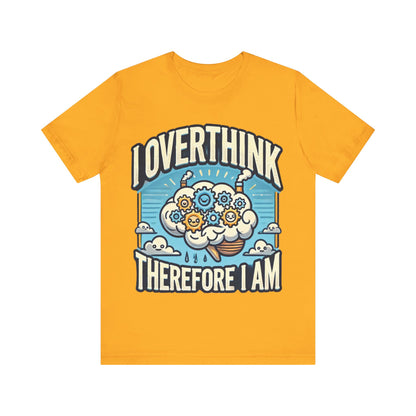 I Overthink Therefore I Am T-Shirt