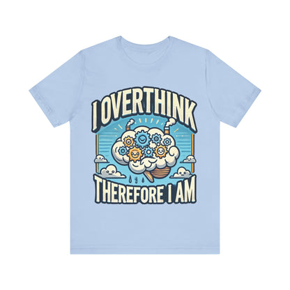 I Overthink Therefore I Am T-Shirt